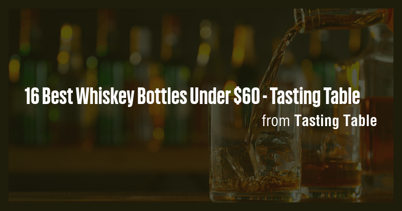 16 Best Whiskey Bottles Under $60 - Tasting Table - Briefly