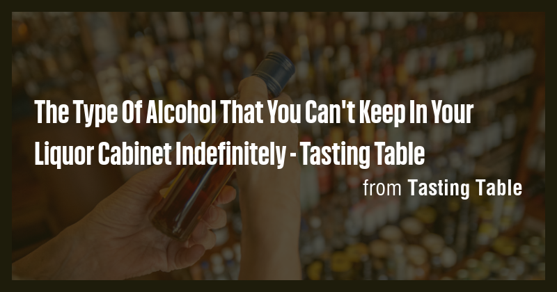 The Type Of Alcohol That You Can't Keep In Your Liquor Cabinet ...