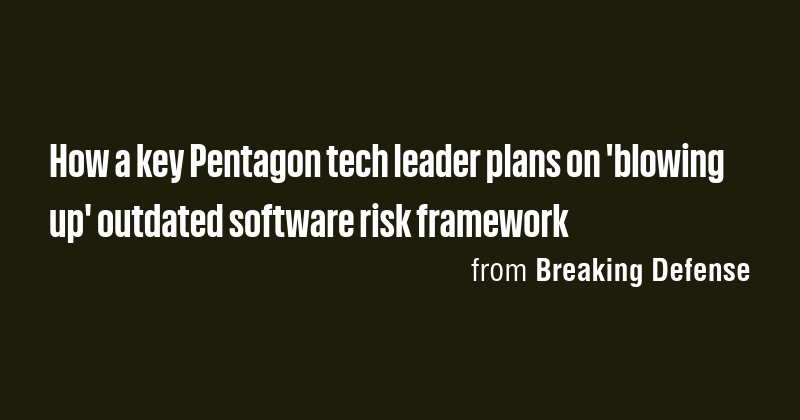 How a key Pentagon tech leader plans on 'blowing up' outdated software ...