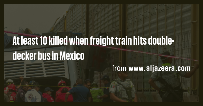 At least 10 killed when freight train hits double-decker bus in Mexico ...