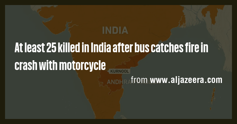 At least 25 killed in India after bus catches fire in crash with ...