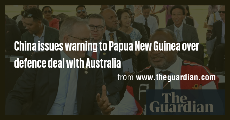 China issues warning to Papua New Guinea over defence deal with ...
