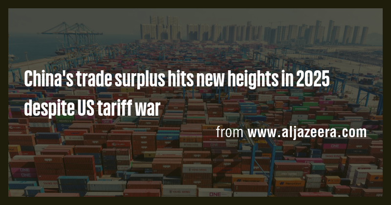 China's trade surplus hits new heights in 2025 despite US tariff war ...