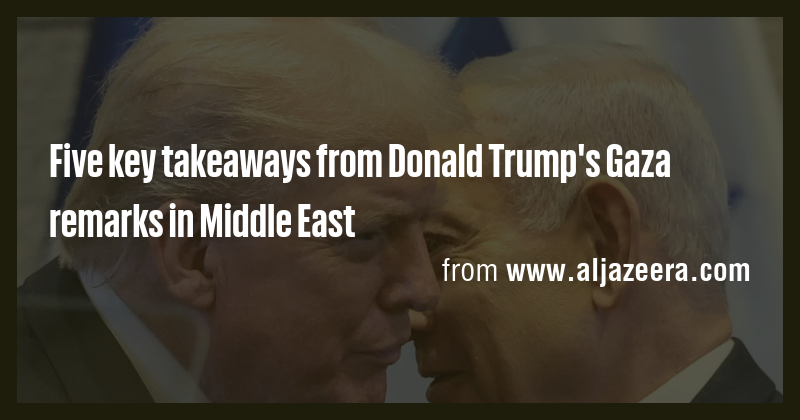 Five key takeaways from Donald Trump's Gaza remarks in Middle East ...