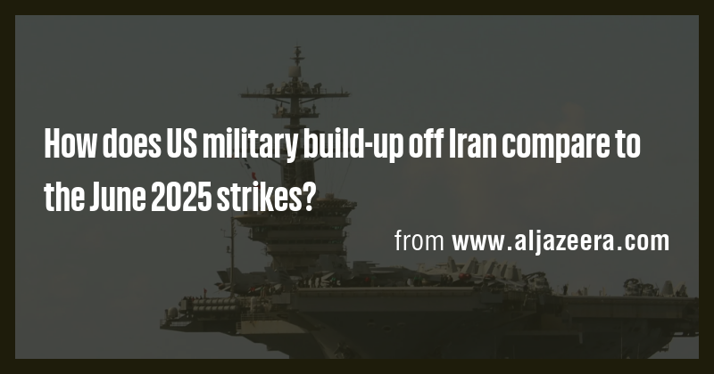 How does US military build-up off Iran compare to the June 2025 strikes ...