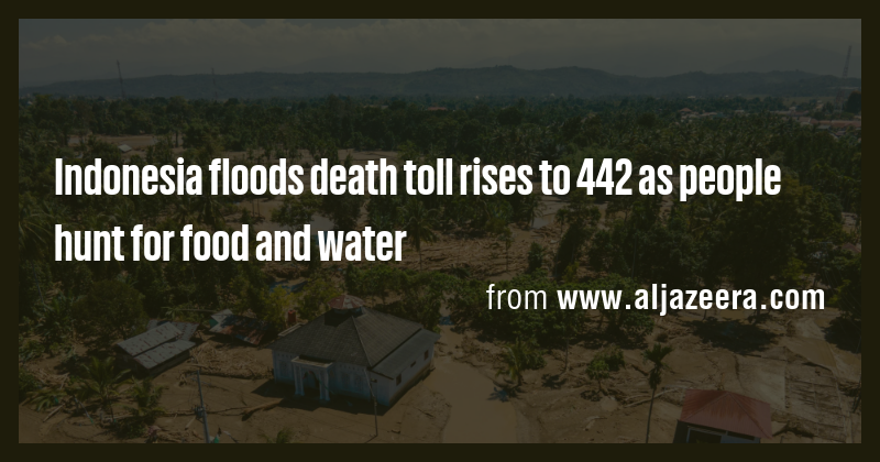 Indonesia floods death toll rises to 442 as people hunt for food and ...