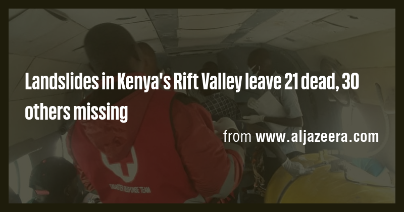 Landslides in Kenya's Rift Valley leave 21 dead, 30 others missing ...