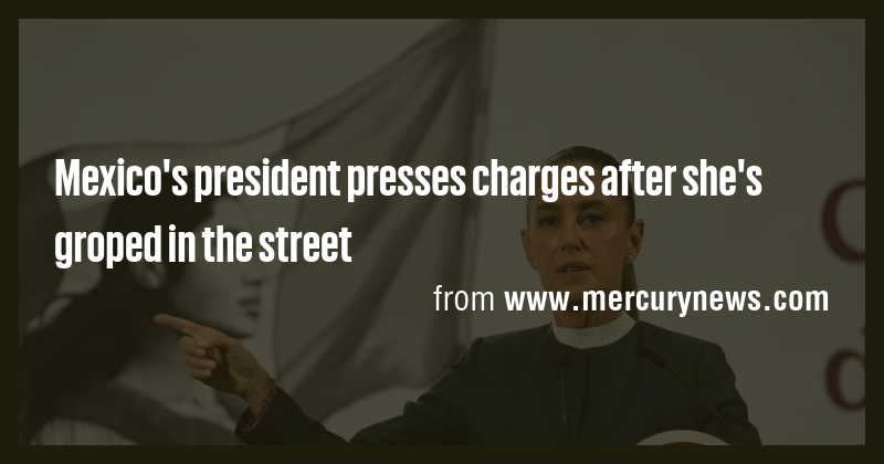 Mexico's president presses charges after she's groped in the street ...