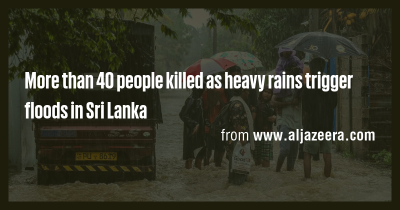 More than 40 people killed as heavy rains trigger floods in Sri Lanka ...