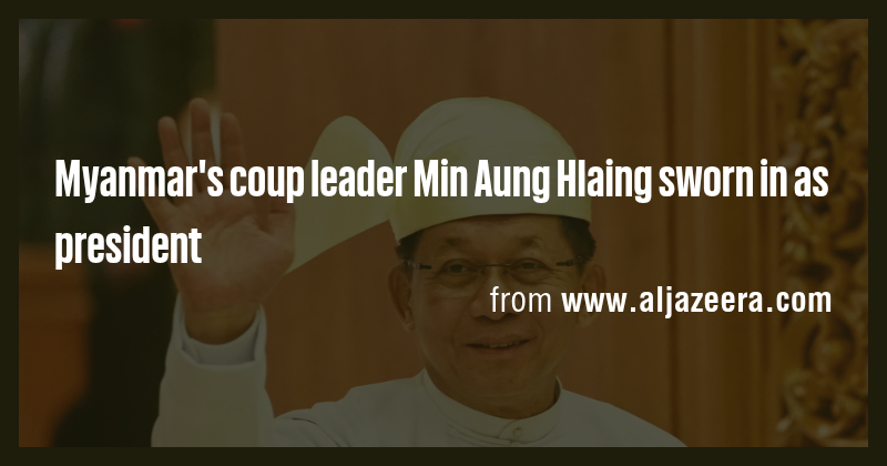 Myanmar's coup leader Min Aung Hlaing sworn in as president - Briefly