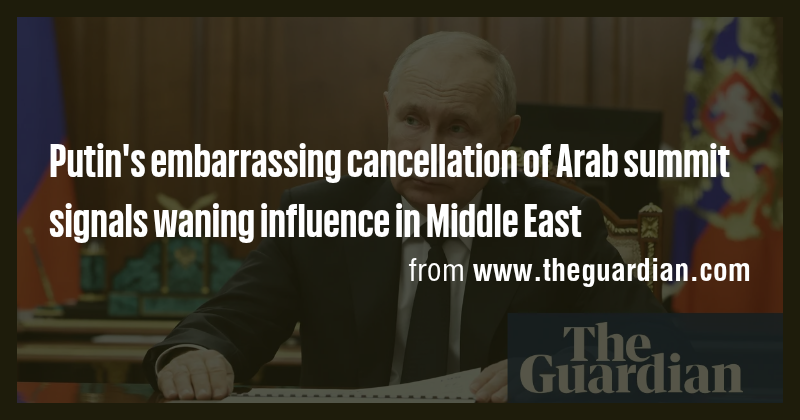 Putin's embarrassing cancellation of Arab summit signals waning ...