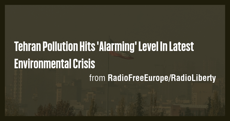 Tehran Pollution Hits 'Alarming' Level In Latest Environmental Crisis ...