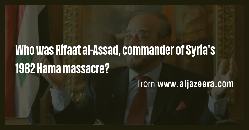 Who was Rifaat al-Assad, commander of Syria's 1982 Hama massacre? - Briefly