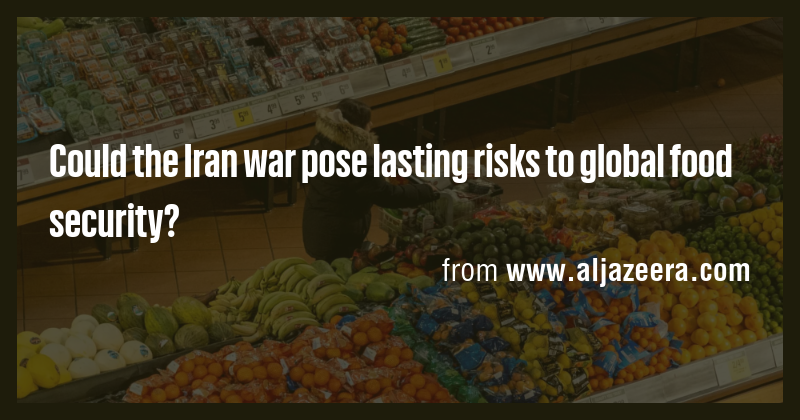 Could the Iran war pose lasting risks to global food security? - Briefly