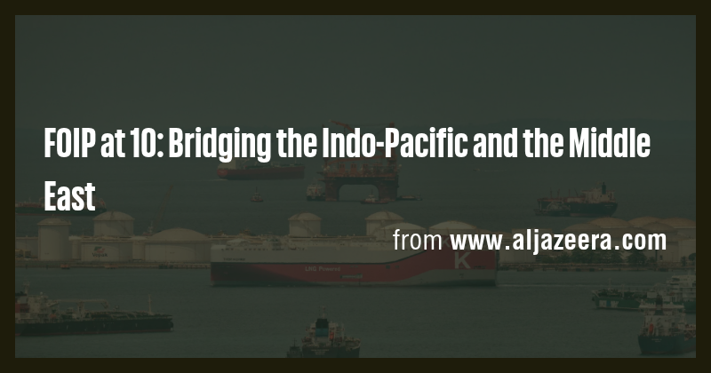 FOIP at 10: Bridging the Indo-Pacific and the Middle East - Briefly