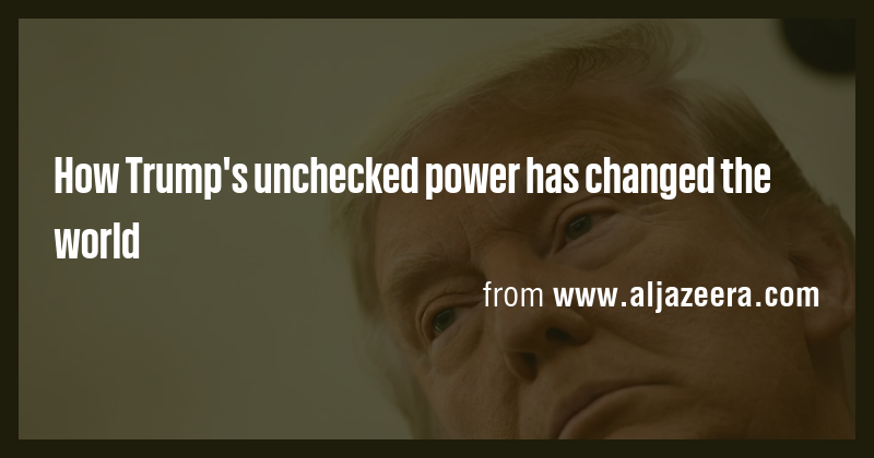 How Trump's unchecked power has changed the world - Briefly