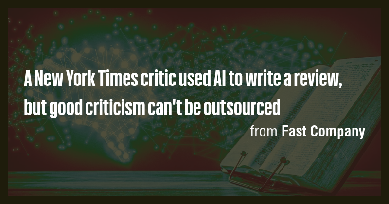 A New York Times critic used AI to write a review, but good criticism ...