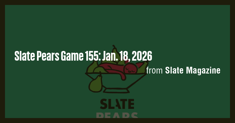 Slate Pears Game 155: Jan. 18, 2026 - Briefly