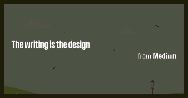 The writing is the design - Briefly
