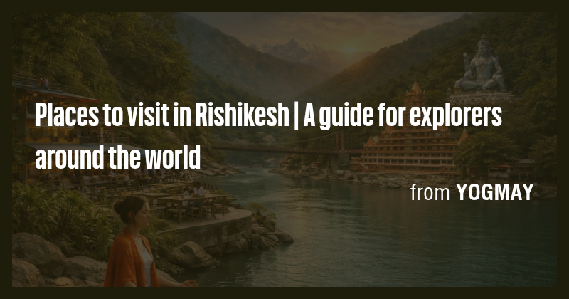 Places to visit in Rishikesh | A guide for explorers around the world ...