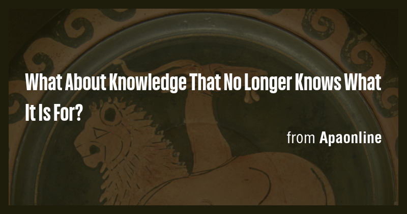 What About Knowledge That No Longer Knows What It Is For? - Briefly