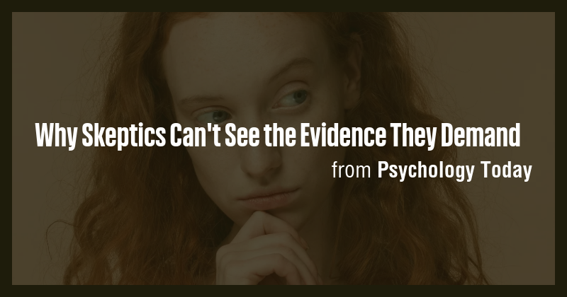 Why Skeptics Can't See the Evidence They Demand - Briefly