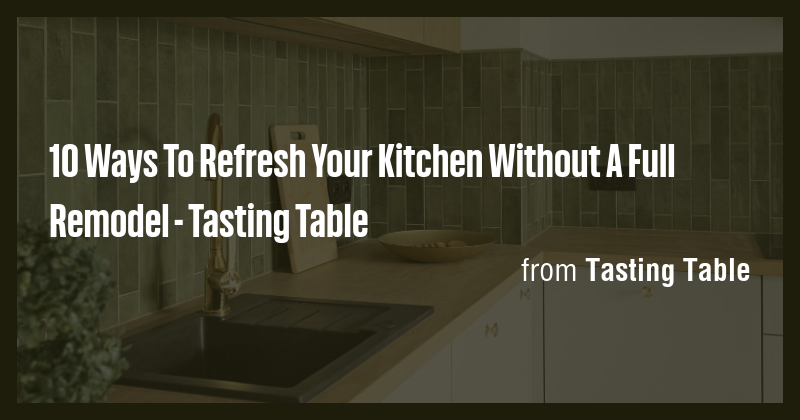 10 Ways To Refresh Your Kitchen Without A Full Remodel - Tasting Table ...