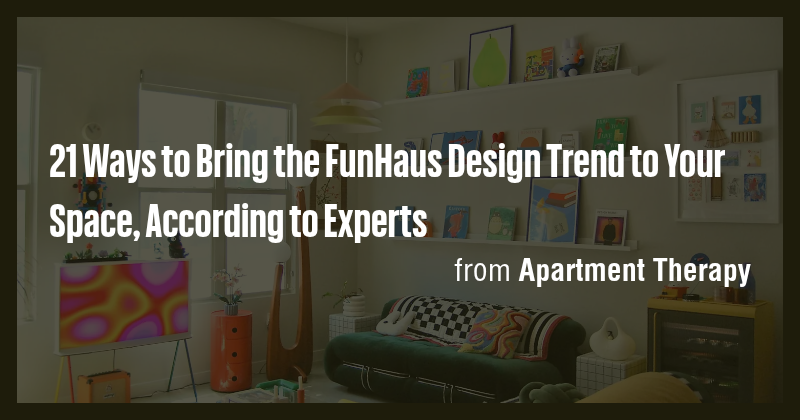 21 Ways to Bring the FunHaus Design Trend to Your Space, According to ...