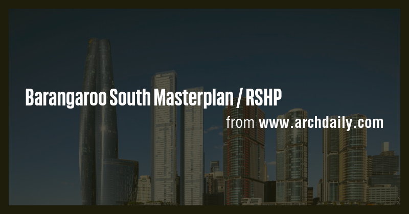 Barangaroo South Masterplan / RSHP - Briefly
