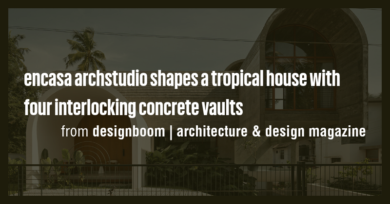 encasa archstudio shapes a tropical house with four interlocking ...