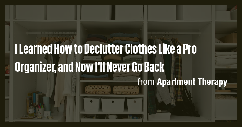 I Learned How to Declutter Clothes Like a Pro Organizer, and Now I'll ...