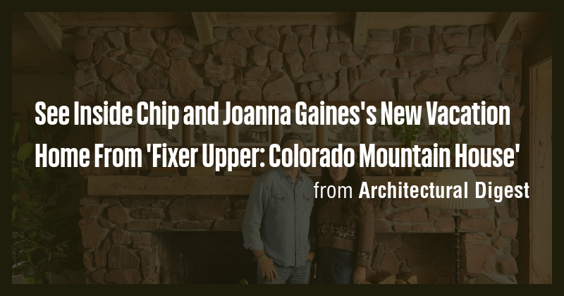 See Inside Chip and Joanna Gaines's New Vacation Home From 'Fixer Upper ...