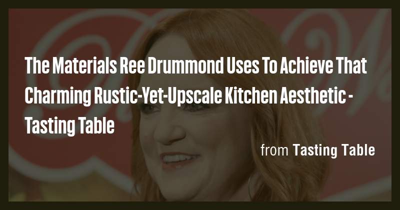 The Materials Ree Drummond Uses To Achieve That Charming Rustic-Yet ...