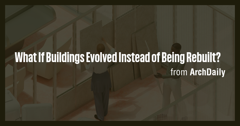 What If Buildings Evolved Instead of Being Rebuilt? - Briefly