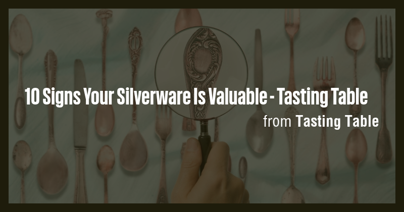 10 Signs Your Silverware Is Valuable - Tasting Table - Briefly