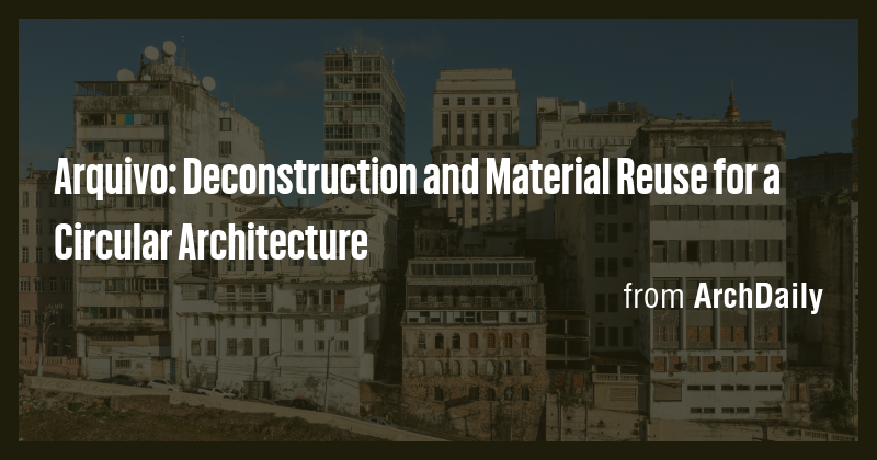 Arquivo: Deconstruction and Material Reuse for a Circular Architecture ...
