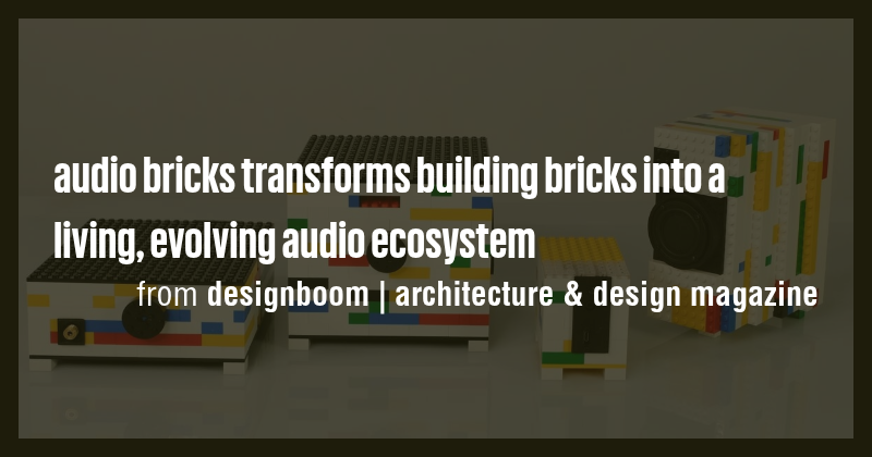 audio bricks transforms building bricks into a living, evolving audio ...