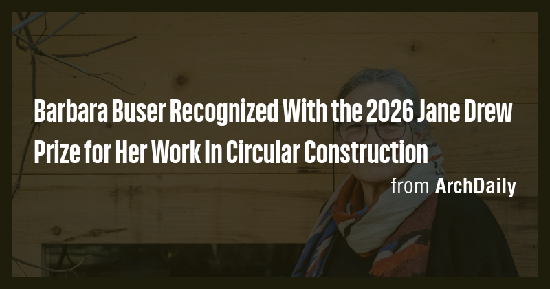Barbara Buser Recognized With the 2026 Jane Drew Prize for Her Work In ...