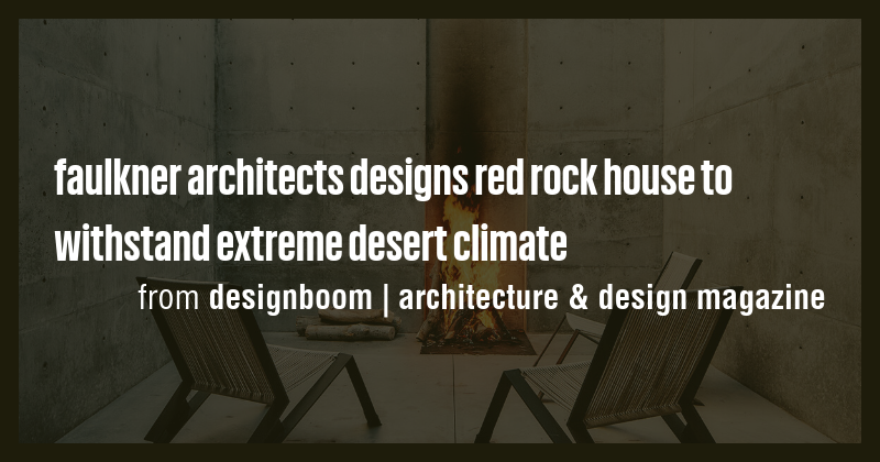 faulkner architects designs red rock house to withstand extreme desert ...