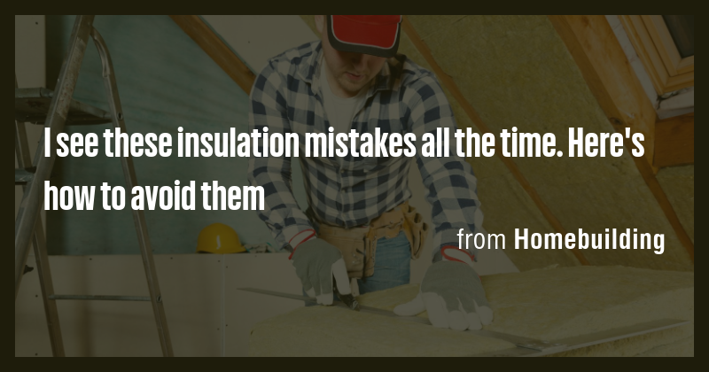I see these insulation mistakes all the time. Here's how to avoid them ...