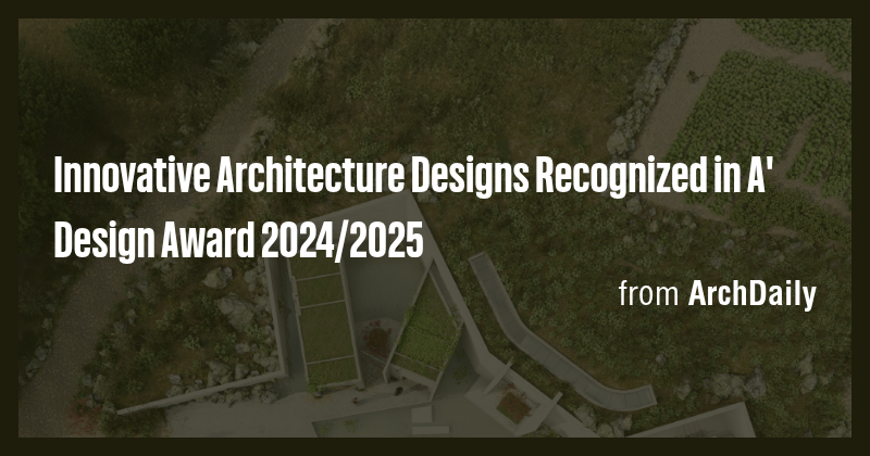 Innovative Architecture Designs Recognized in A' Design Award 2024/2025 ...