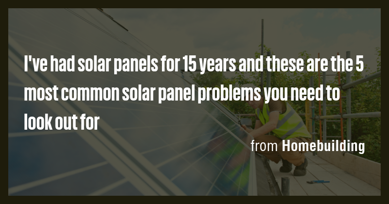 I've had solar panels for 15 years and these are the 5 most common ...