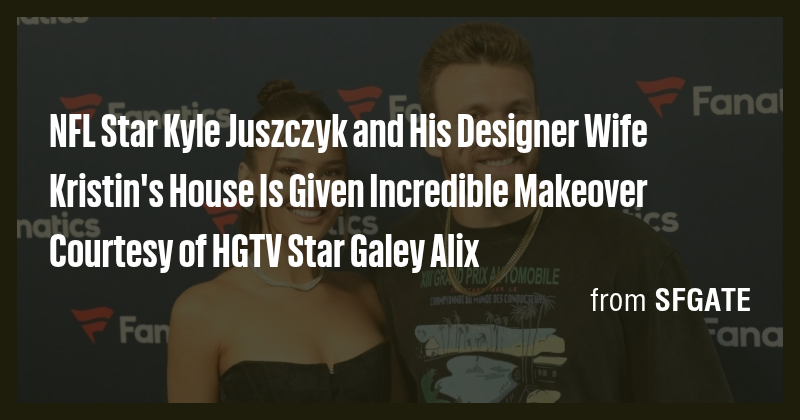 NFL Star Kyle Juszczyk and His Designer Wife Kristin's House Is Given ...