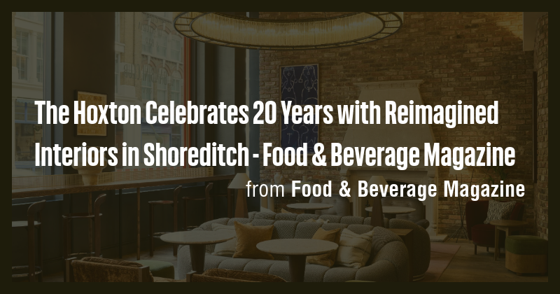 The Hoxton Celebrates 20 Years with Reimagined Interiors in Shoreditch ...
