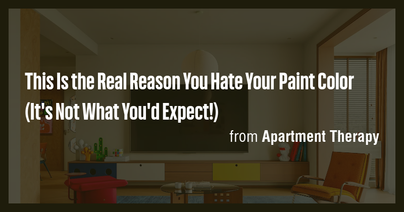 This Is the Real Reason You Hate Your Paint Color (It's Not What You'd ...