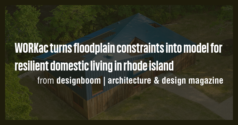WORKac turns floodplain constraints into model for resilient domestic ...
