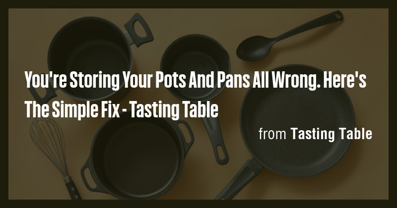 You're Storing Your Pots And Pans All Wrong. Here's The Simple Fix ...