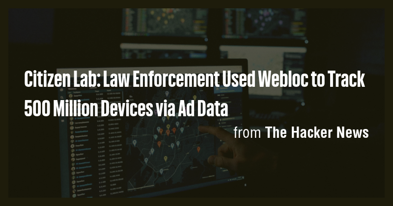 Citizen Lab: Law Enforcement Used Webloc to Track 500 Million Devices ...