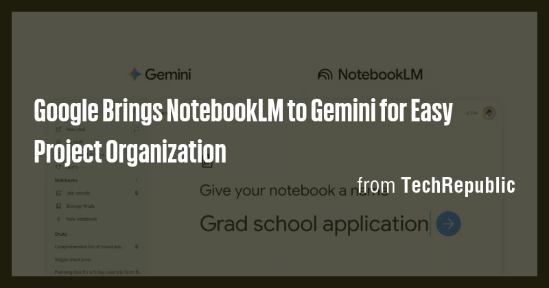 Google Brings NotebookLM to Gemini for Easy Project Organization - Briefly