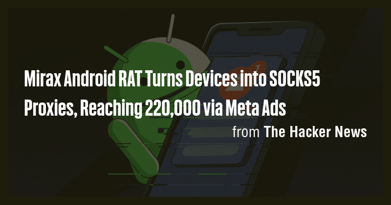 Mirax Android RAT Turns Devices into SOCKS5 Proxies, Reaching 220,000 ...